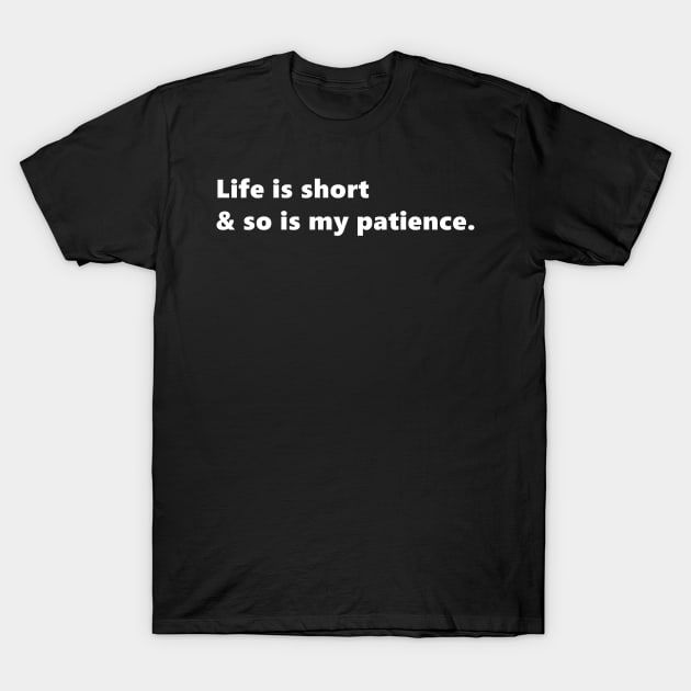 Life is short & so is my patience, funny sassy quote lettering digital illustration T-Shirt by AlmightyClaire